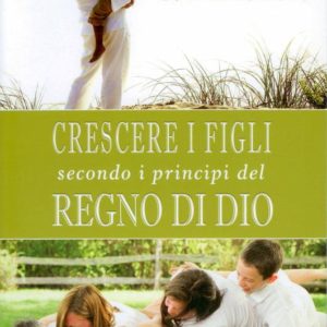 CRESCERE I FIGLI SECONDO I PRINCIPI DEL REGNO DI DIO